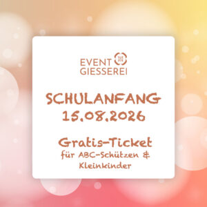 EVENTGIESSEREI Schulanfang 2026 | ABC-Ticket