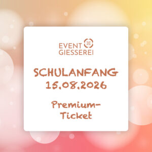 EVENTGIESSEREI Schulanfang 2026 | Premium-Ticket